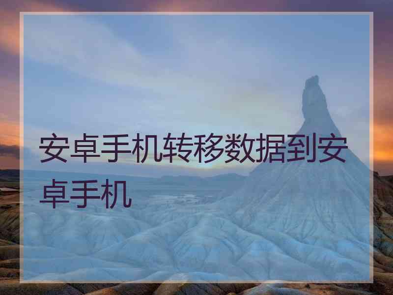 安卓手机转移数据到安卓手机