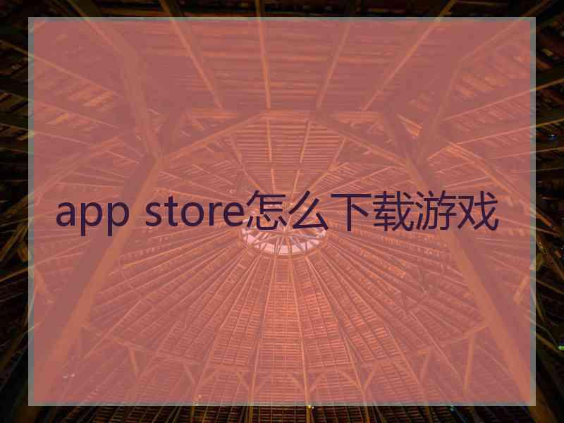 app store怎么下载游戏