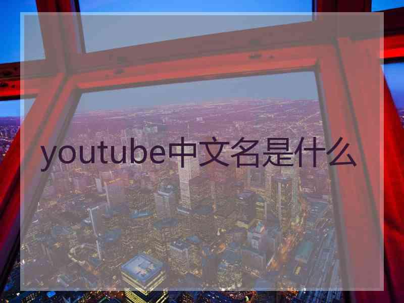 youtube中文名是什么