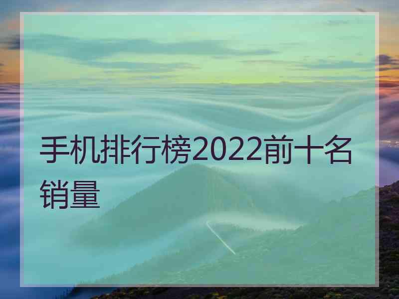 手机排行榜2022前十名销量