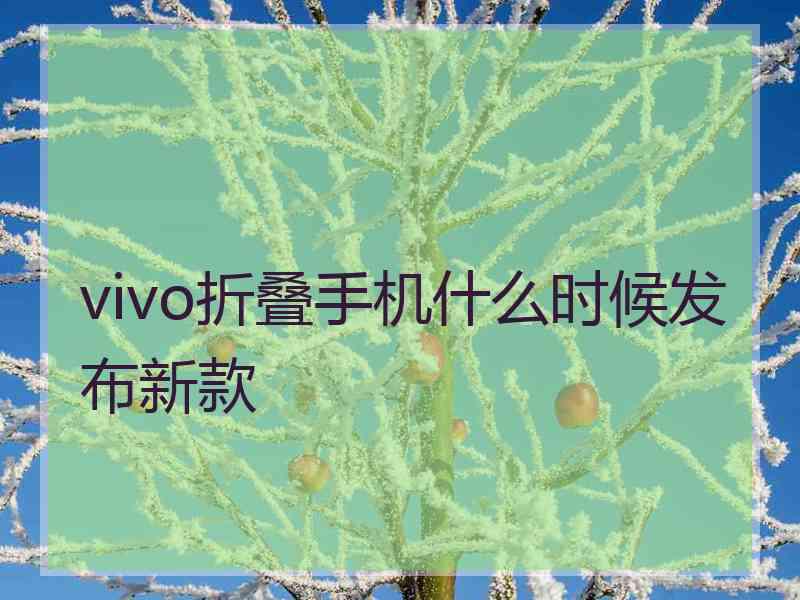 vivo折叠手机什么时候发布新款