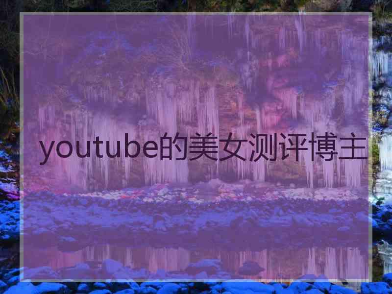 youtube的美女测评博主