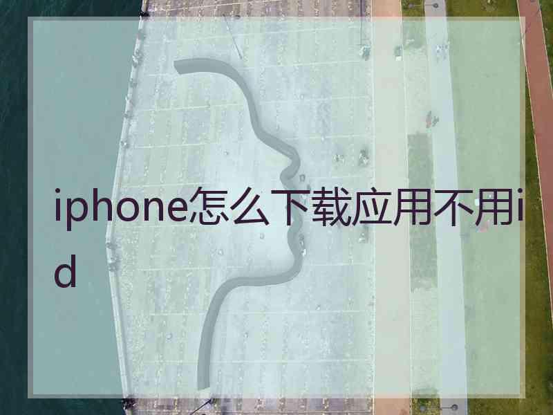 iphone怎么下载应用不用id