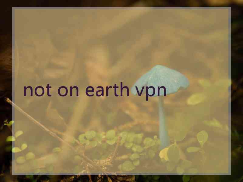 not on earth vpn