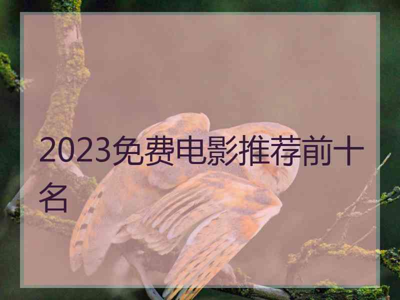 2023免费电影推荐前十名