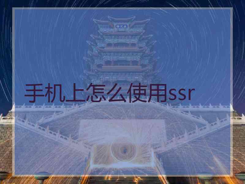 手机上怎么使用ssr