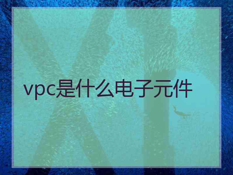 vpc是什么电子元件