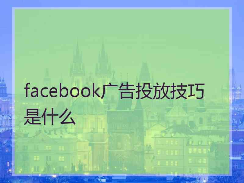 facebook广告投放技巧是什么