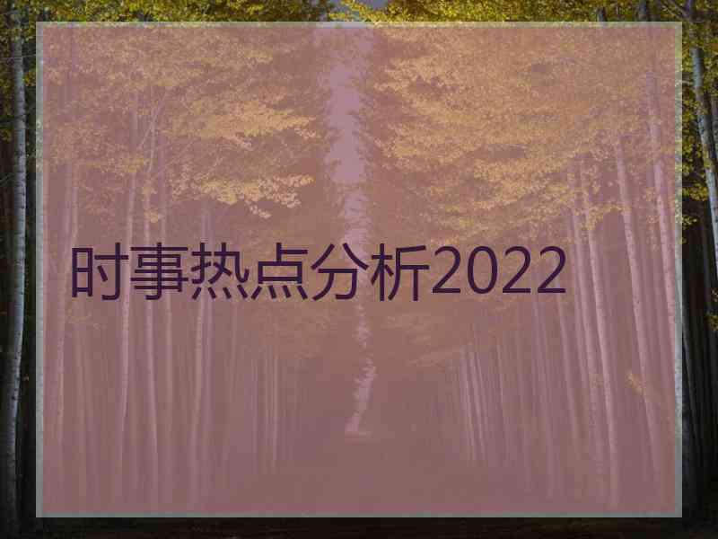 时事热点分析2022