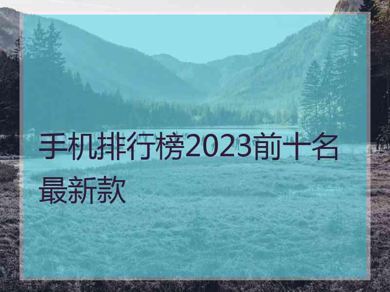 手机排行榜2023前十名最新款