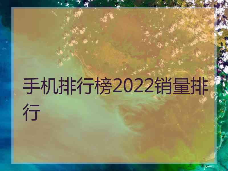 手机排行榜2022销量排行