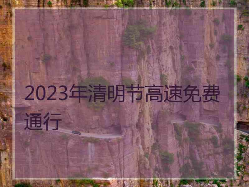 2023年清明节高速免费通行