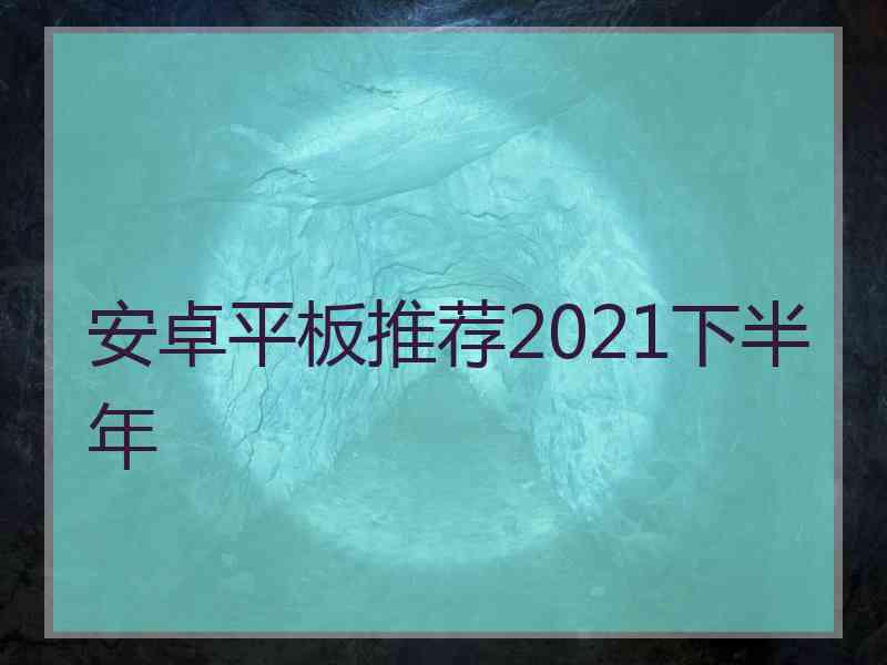 安卓平板推荐2021下半年