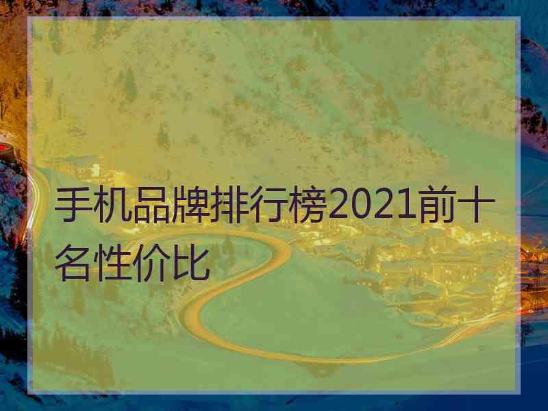 手机品牌排行榜2021前十名性价比