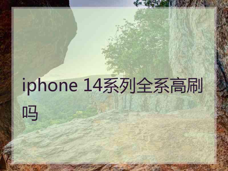 iphone 14系列全系高刷吗