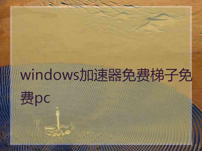 windows加速器免费梯子免费pc