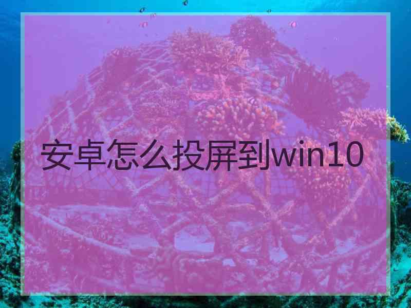 安卓怎么投屏到win10