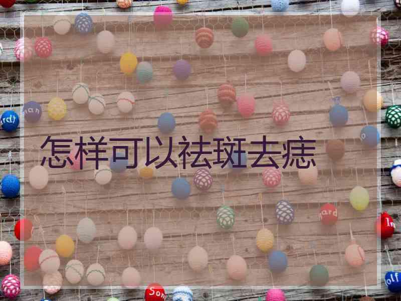 怎样可以祛斑去痣