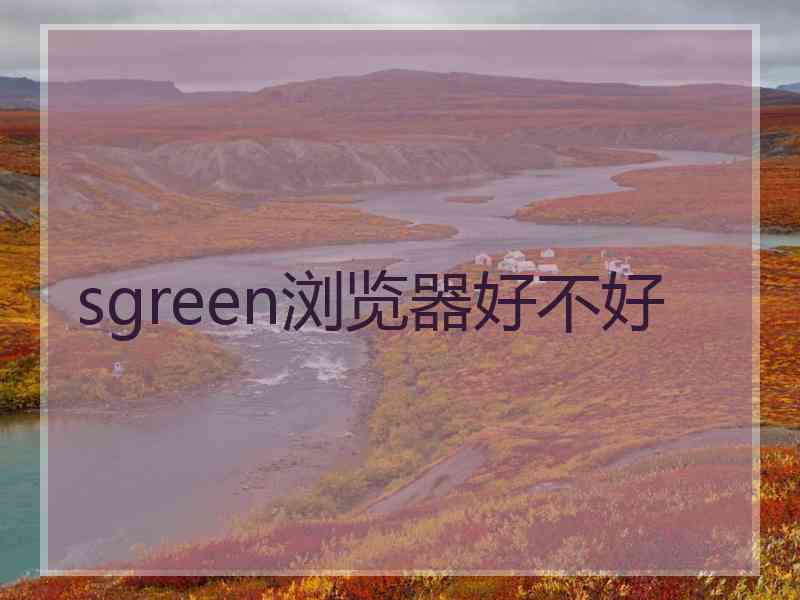 sgreen浏览器好不好