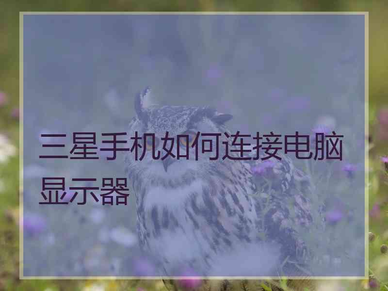 三星手机如何连接电脑显示器