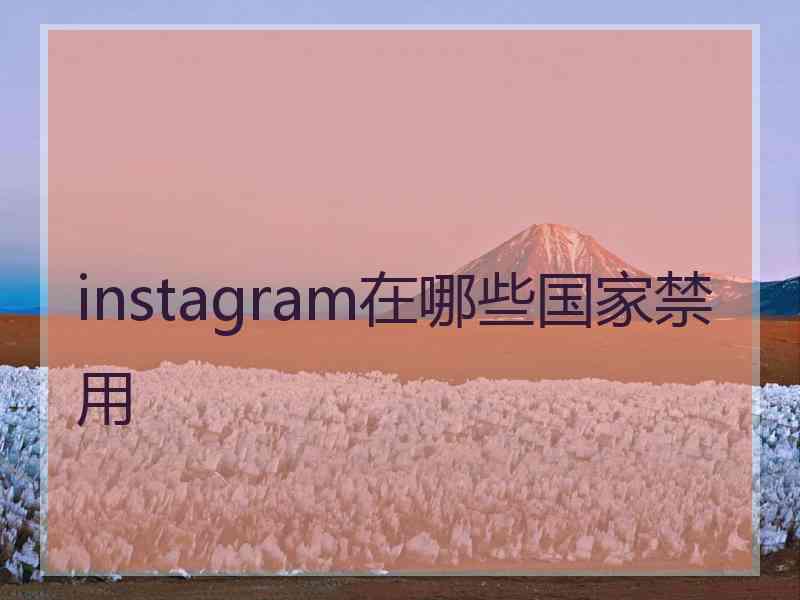 instagram在哪些国家禁用