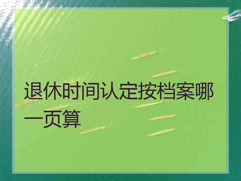 退休时间认定按档案哪一页算