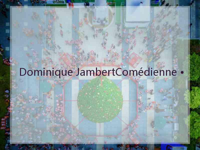 Dominique JambertComédienne •