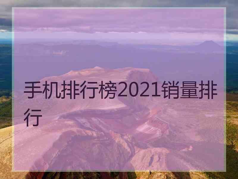 手机排行榜2021销量排行